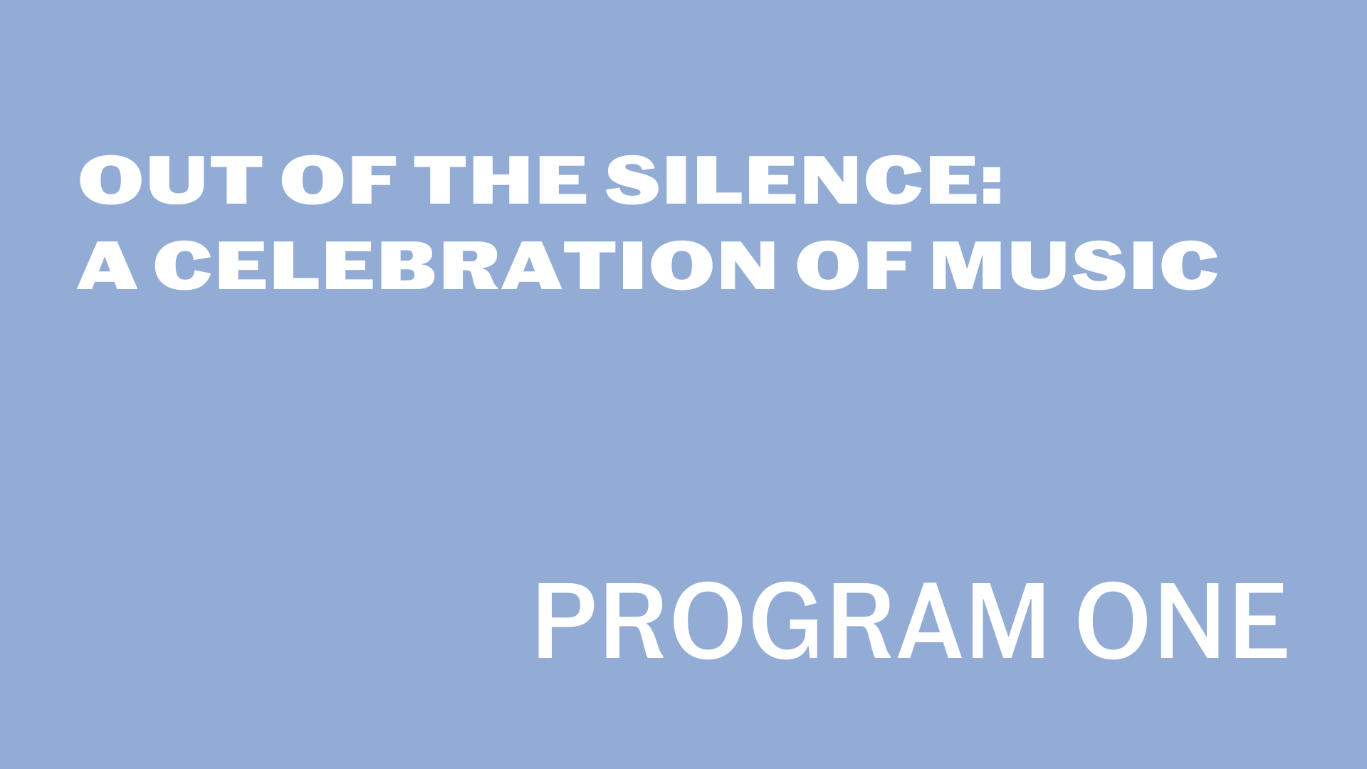 [Out of the Silence:&nbsp;A Celebration of Music&nbsp;Program One] 