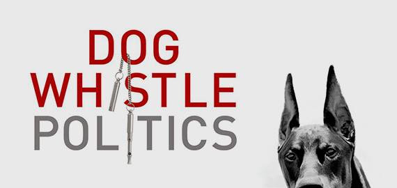 [Dog Whistle Politics] 