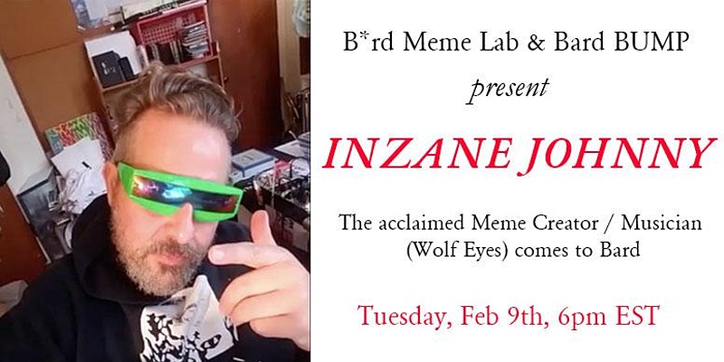 [B*rd Meme Lab &amp; Bard BUMP present
Inzane Johnny] 