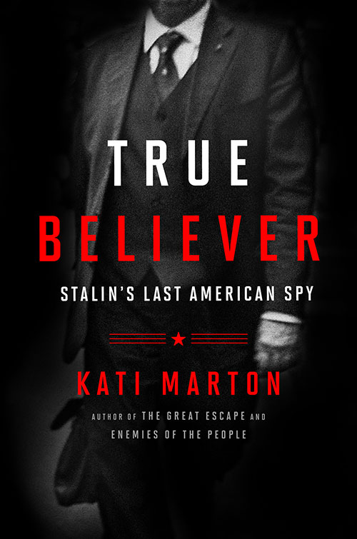 True Believer: Stalin&#39;s Last American Spy