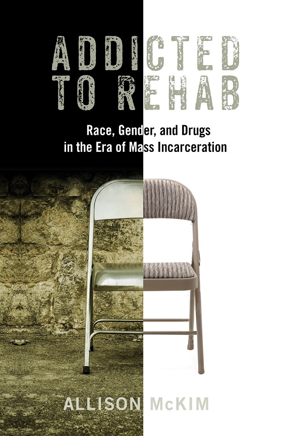 Addicted to Rehab:Race, Gender, and Drug Treatment in the Era of Mass Incarceration&nbsp;