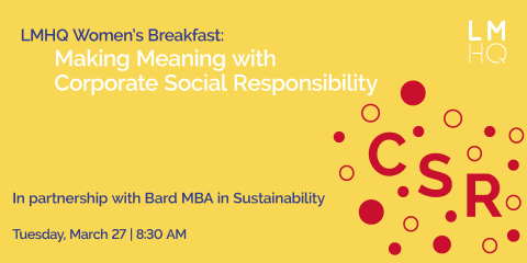 Visit https://lmhq.nyc/events/lmhq-women%E2%80%99s-breakfast-making-meaning-corporate-social-responsibility
