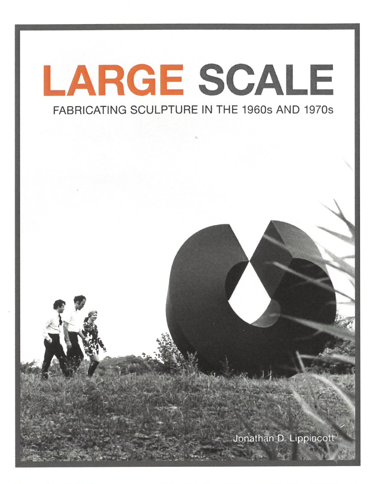 LARGE SCALEFabricating Sculpture in the 1960s and 1970sJONATHAN D. LIPPINCOTT (copy)