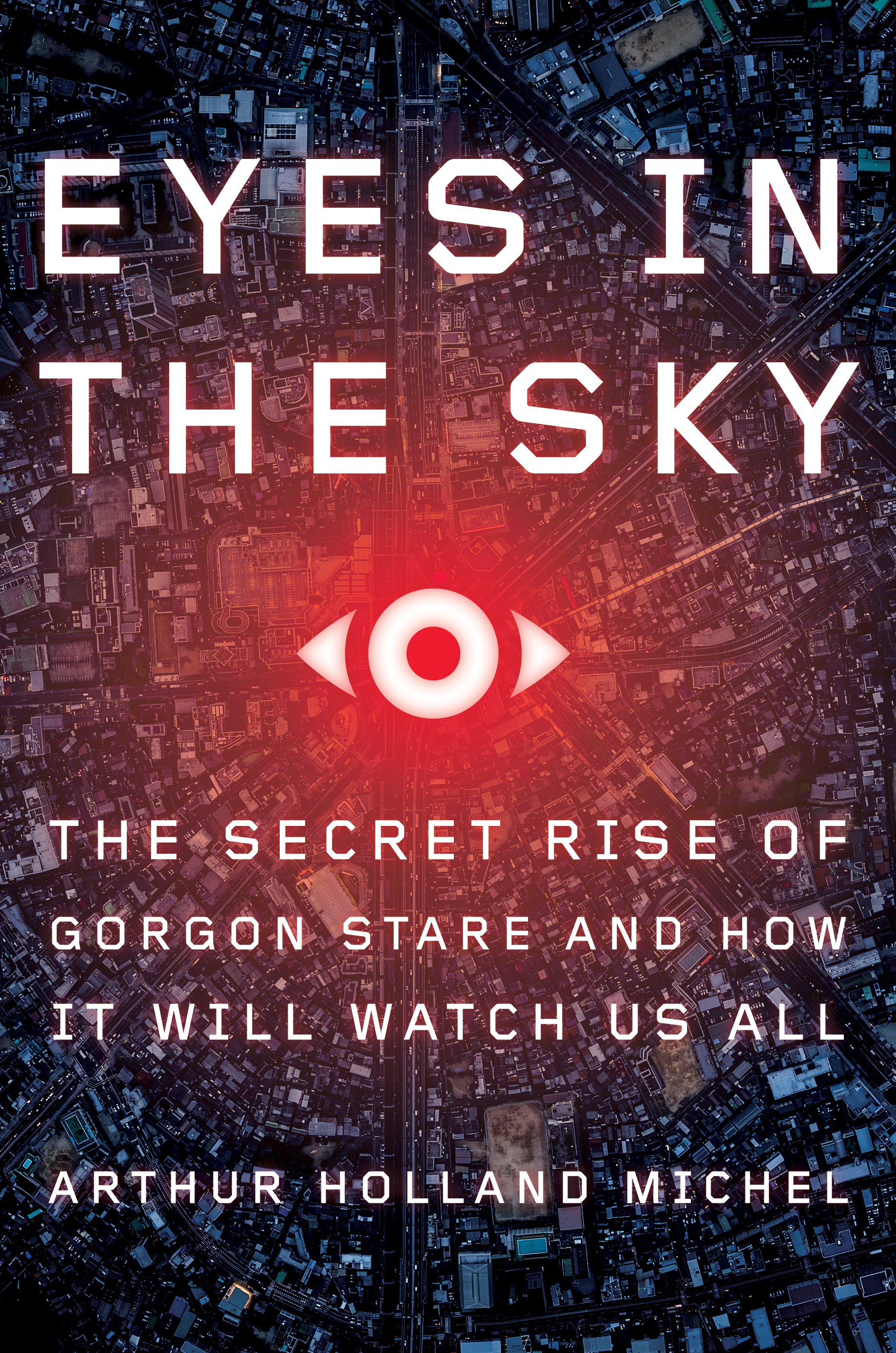 HRP Events: Arthur Holland Michel &rsquo;13 reads from his new book&nbsp;Eyes in the Sky: The Secret Rise of Gorgon Stare and How It Will Watch Us All&nbsp;(2019)