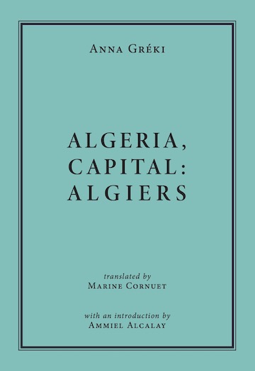 &ldquo;All poetry is revolution&rdquo;: Reading and Discussion of Anna Greki&rsquo;s Algeria, Capital: Algiers with Marine Cornuet and Ammiel Alcalay