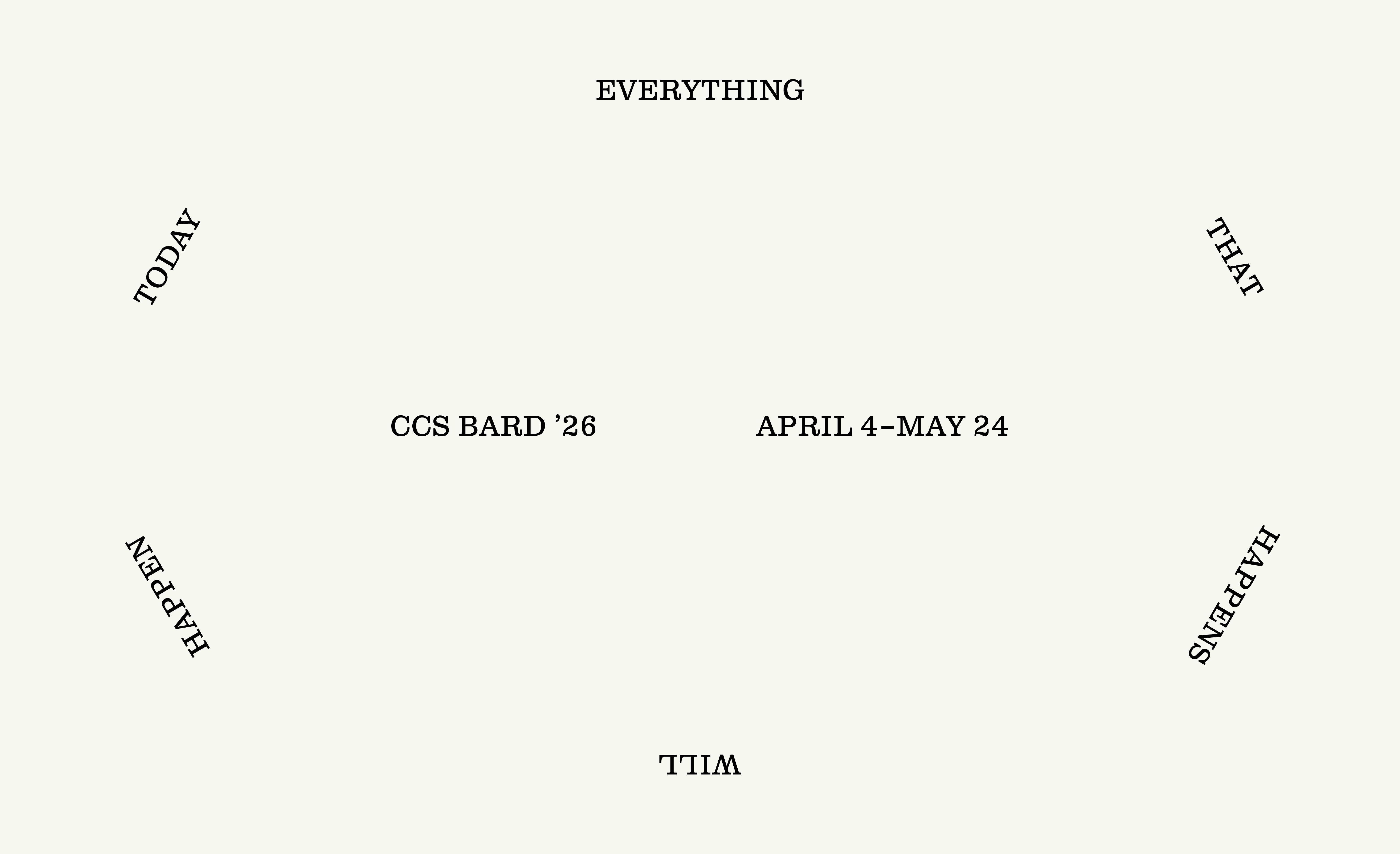 Everything That Happens Will Happen Today: 2026 Graduate Student Curated Exhibitions