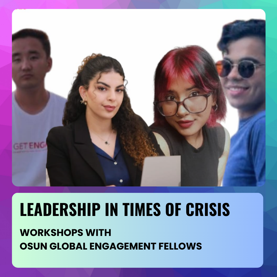OSUN Global Engagement Fellows Nurbolot Piridinov, Shadin Nassar, Nafira Nayeem, and Vishal Parkash will present at the Leadership in Times of Crisis student conference.; Leadership in Times of Crisis: Workshops with OSUN Global Engagement Fellows
