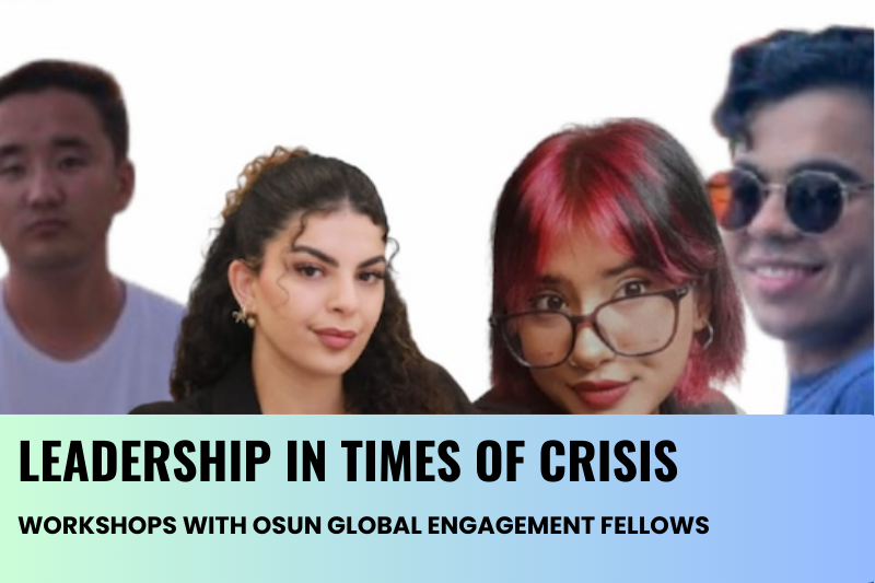 OSUN Global Engagement Fellows Nurbolot Piridinov, Shadin Nassar, Nafira Nayeem, and Vishal Parkash will present at the Leadership in Times of Crisis student conference.; Leadership in Times of Crisis: Workshops with OSUN Global Engagement Fellows