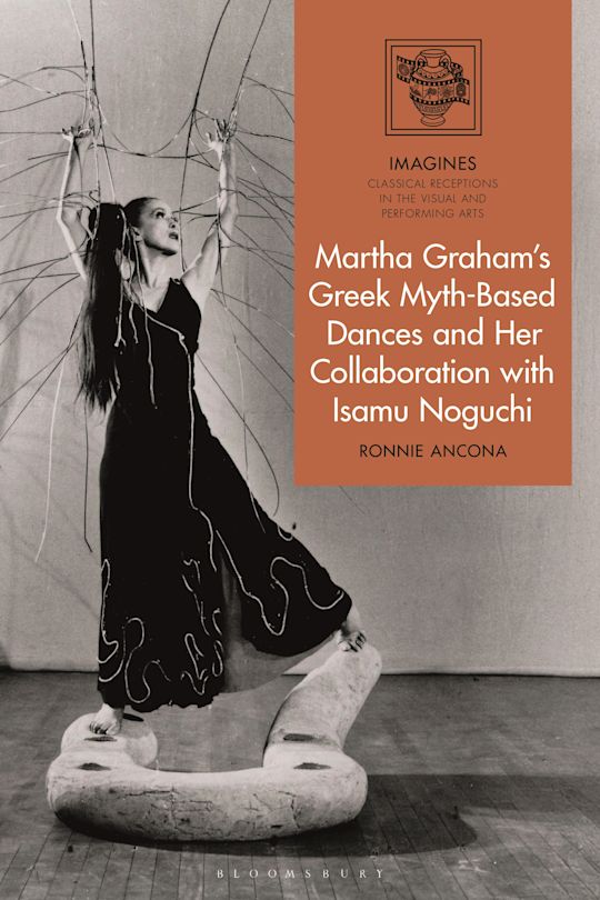Martha Graham, Isamu Noguchi, and Greek Myth-Based Dances: Classical Reception and Artistic Collaboration